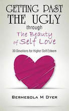 Getting Past the Ugly Through the Beauty of Self Love: 30 Devotions for Higher Self Esteem