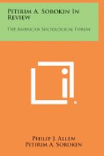 Pitirim A. Sorokin in Review: The American Sociological Forum