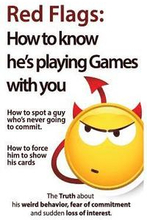 Red Flags: How to know he's playing games with you. How to spot a guy who's never going to commit. How to force him to show his c