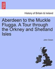 Aberdeen to the Muckle Flugga. a Tour Through the Orkney and Shetland Isles