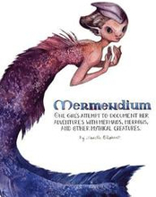 Mermendium: One girl's attempt to document her adventures with mermaids, merrows, and other mythical creatures.