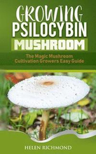 Growing Psilocybin Mushroom: The Magic Mushroom Cultivation Growers Easy Guide