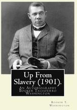 Up From Slavery (1901). By: Booker T. Washington: Up From Slavery: An Autobiography, Booker Taliaferro Washington