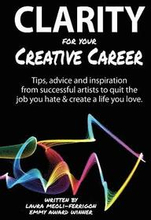 Clarity for Your Creative Career: Tips, advice and inspiration from successful artists to quit the job you hate & create a life you love