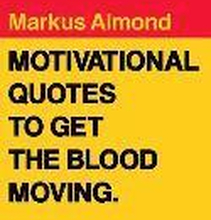 Motivational Quotes To Get The Blood Moving