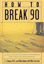 How to Break 90: An Easy, Step-By-Step Approach for Breaking Golf's Toughest Scoring Barrier