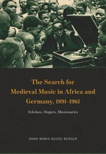 The Search for Medieval Music in Africa and Germany, 1891-1961