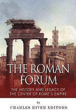 The Roman Forum: The History and Legacy of the Center of Rome's Empire