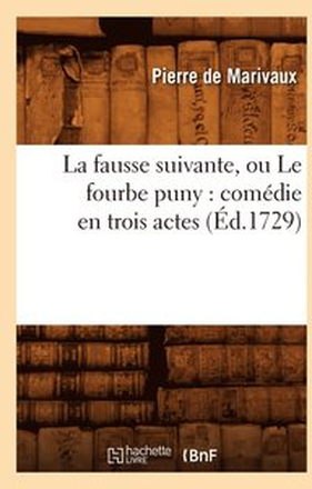 La Fausse Suivante, Ou Le Fourbe Puny: Comdie En Trois Actes (d.1729)