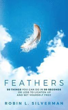 Feathers: 50 Things You Can Do in 50 Seconds or Less to Lighten Up and Set Yourself Free
