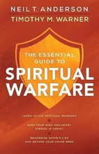 The Essential Guide to Spiritual Warfare Learn to Use Spiritual Weapons; Keep Your Mind and Heart Strong in Christ; Recognize Satan`s Lies a