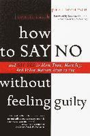 How to Say No Without Feeling Guilty: And Say Yes to More Time, and What Matters Most to You