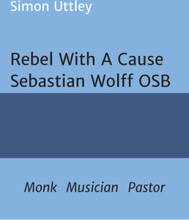 Rebel With A Cause - Sebastian Wolff OSB