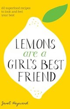 Lemons Are a Girl's Best Friend: 60 Superfood Recipes to Look and Feel Your Best: A Cookbook