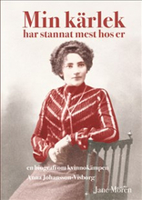 Min kärlek har stannat mest hos er : en biografi om kvinnokämpen Anna Johan
