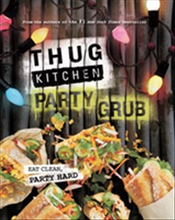 Thug Kitchen Party Grub - Eat Clean, Party Hard