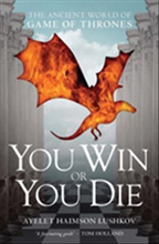 You Win or You Die : The Ancient World of Game of Thrones