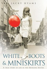 White Boots & Miniskirts - A True Story of Life in the Swinging Sixties