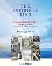 The Invisible King: Exposing Hawai'i's History - Conspiracy, Invasion, Overthrow & Illegal Occupation - and now, Restoring a Nation