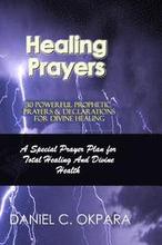 Healing Prayers: 30 Powerful Prophetic Prayers & Declarations For Divine Healing: A Special Prayer Plan for Instant Total Healing & Div