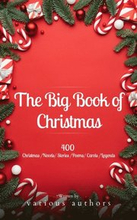 Big Book of Christmas: A Festive Feast of 140+ Authors and 400+ Timeless Tales, Poems, and Carols!