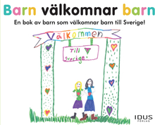 Barn välkomnar barn : en bok av barn som välkomnar barn till Sverige!