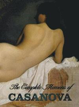 The Complete Memoirs of Casanova "The Story of My Life" (All Volumes in a Single Book, Illustrated, Complete and Unabridged)