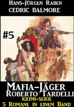 Mafia-Jäger Roberto Tardelli #5 - Krimi-Serie: 5 Romane in einem Band