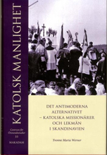 Katolsk Manlighet - Det Antimoderna Alternativet - Katolska Missionärer Och Lekmän I Skandinavien