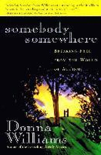 Somebody Somewhere: Somebody Somewhere: Breaking Free from the World of Autism