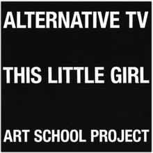 Alternative TV: This Little Girl/Art School P...