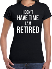 I dont have time i am retired kado shirt zwart dames pensioen / VUT kado