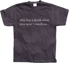 Why Buy A Drink..., T-Shirt