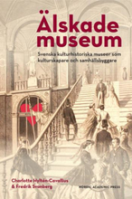 Älskade Museum - Svenska Kulturhistoriska Museer Som Kulturproducenter Och Samhällsbyggare