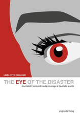 The Eye Of The Disaster - Journalists"' Work And Media Coverage At Traumatic Events
