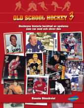Old School Hockey - Hockeyns Historia Berättad Av Spelarna Som Var Med Och Skrev Den. 3