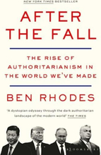 After The Fall - The Rise Of Authoritarianism In The World We"'ve Made