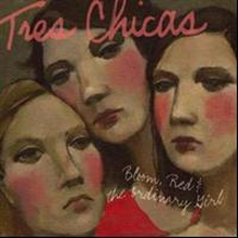 Tres Chicas: Bloom Red & The Ordinary Girl