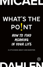 What"'s The Point - How To Find Meaning In Your Life