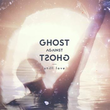 Ghost Against Ghost: Still Love