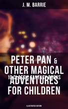 Peter Pan & Other Magical Adventures For Children - 10 Classic Fantasy Books (Illustrated Edition)