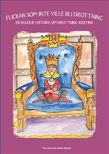 Flickan som inte ville bli drottning : en sagolik historia om drottning Kristina