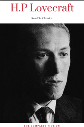 H. P. Lovecraft: The Complete Fiction (ReadOn Classics)