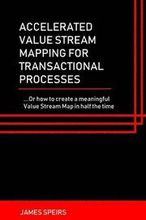 Accelerated Value Stream Mapping for Transactional Processes: ....Or how to create a meaningful Value Stream Map in half the time