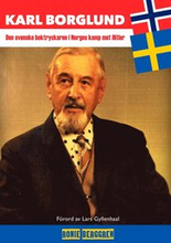 Karl Borglund : Den svenske boktryckaren i Norges kamp mot Hitler