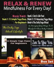 Relax & Renew: Mindfulness For Every Day! - 4 In 1 Box Set: 4 In 1 Box Set: Book 1: 11 Simple Yoga Poses For Beginners + Book 2: 15 Amazing Yoga Poses + Book 3: The Daily Yoga Ritual Lifestyle + Boo