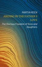 Abiding in the Father¿s Love: The Glorious Freedom of Sons and Daughters