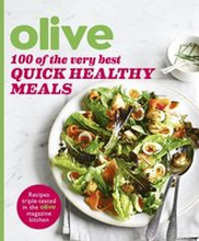Olive: 100 of the Very Best Quick Healthy Meals
