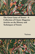 Great Game of Tennis - A Collection of Classic Magazine Articles on the History and Techniques of Tennis