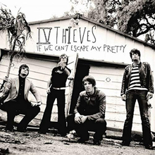 IV Thieves: If We Can"'t Escape My Pretty